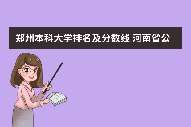 郑州本科大学排名及分数线 河南省公办二本院校排名及分数线